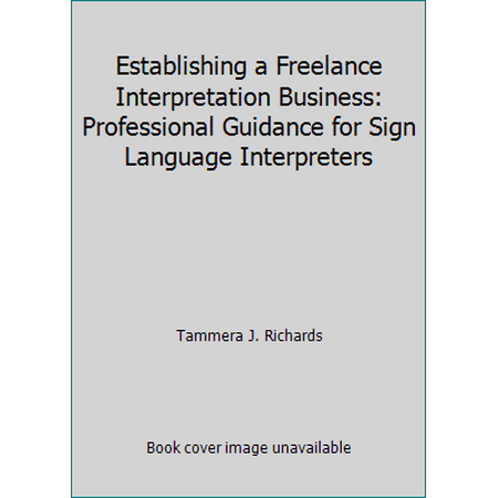 Establishing a Freelance Interpretation Business: Professional Guidance for Sign Language Interpreters [Paperback - Used]