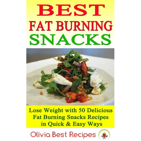 Best Fat Burning Snacks: Lose Weight with 50 Delicious Fat Burning Snacks Recipes in Quick & Easy Ways - (Best Fat Burning Techniques)