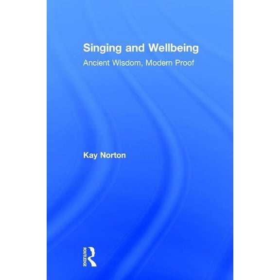 Singing and Wellbeing: Ancient Wisdom, Modern Proof, (Hardcover)