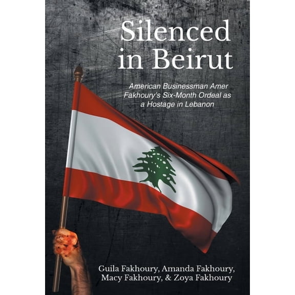 Silenced in Beirut: American Businessman Amer Fakhoury's Six-Month Ordeal as a Hostage in Lebanon, (Hardcover)