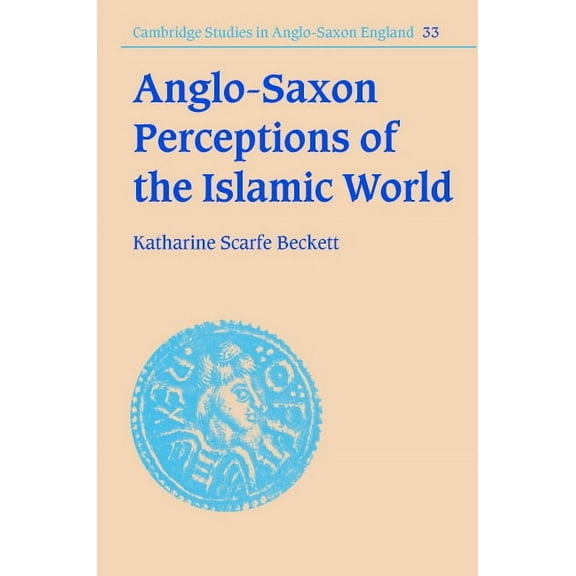 Cambridge Studies in Anglo-Saxon England Anglo-Saxon Perceptions of the Islamic World, Book 33, (Hardcover)