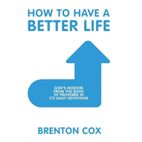 How to Have a Better Life: God'S Wisdom from the Book of Proverbs in 175 Daily Devotions, (Hardcover)