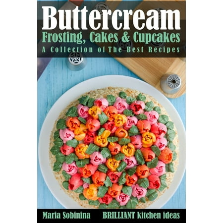 Buttercream Frosting, Cakes & Cupcakes : A Collection of The Best (The Best Buttercream Frosting For Piping)