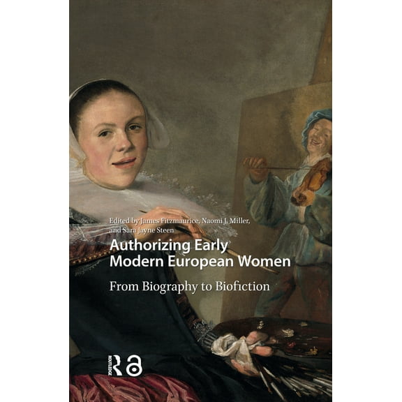 Gendering the Late Medieval and Early Mo Authorizing Early Modern European Women: From Biography to Biofiction, (Hardcover)