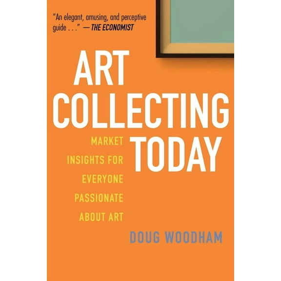 Art Collecting Today : Market Insights for Everyone Passionate about Art (Paperback)