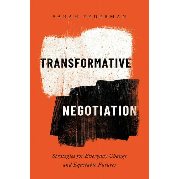 Transformative Negotiation: Strategies for Everyday Change and Equitable Futures, (Hardcover)