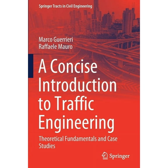 Springer Tracts in Civil Engineering A Concise Introduction to Traffic Engineering: Theoretical Fundamentals and Case Studies, (Paperback)