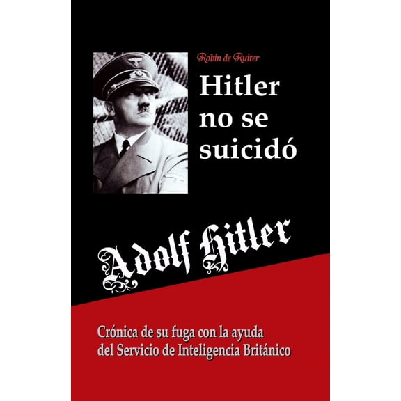 Adolf Hitler no se suicidó: Crónica de su fuga con la ayuda del Servicio de Inteligencia Británico (Paperback)