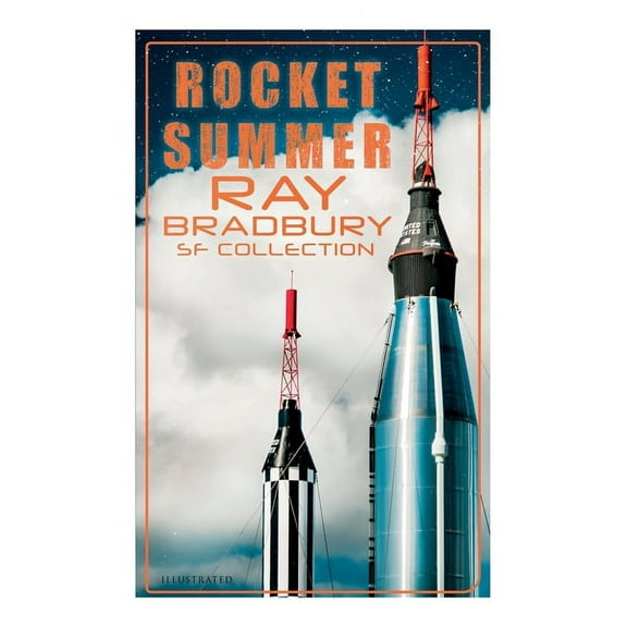 Rocket Summer: Ray Bradbury SF Collection (Illustrated): Space Stories: Jonah of the Jove-Run, Zero Hour, Rocket Summer,, (Paperback)