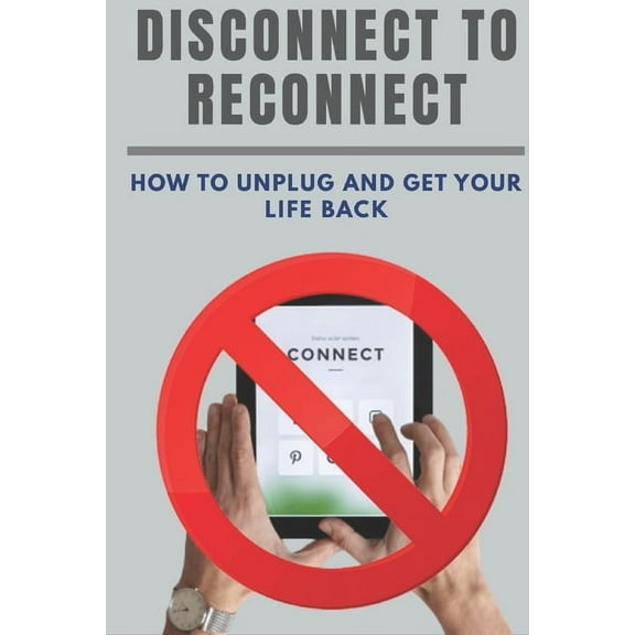 Disconnect to reconnect: How to unplug and get your life back (Paperback)