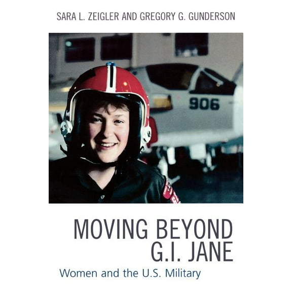 Moving Beyond G.I. Jane: Women and the U.S. Military, (Paperback)