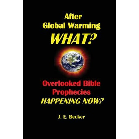 After Global Warming, What? Overlooked Bible Prophecies Happening