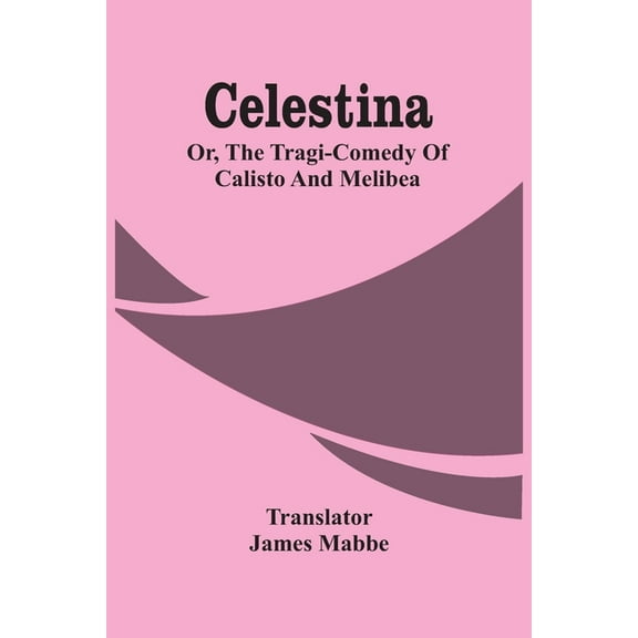 Celestina: Or, The Tragi-Comedy Of Calisto And Melibea, (Paperback)