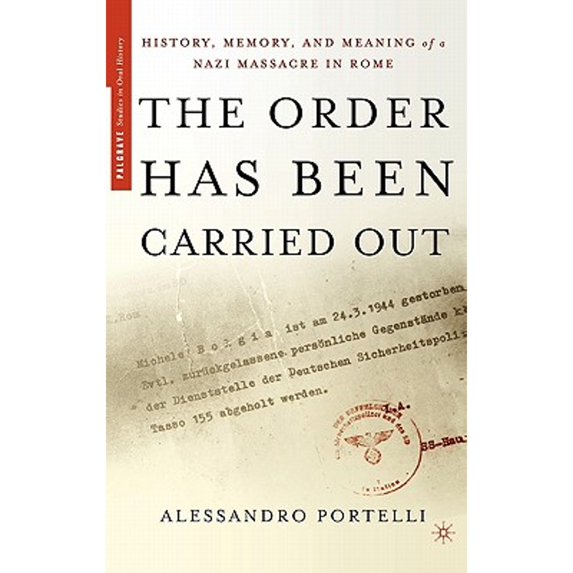 Pre-Owned The Order Has Been Carried Out: History, Memory, and Meaning of a Nazi Massacre in Rome (Hardcover) by Alessandro Portelli