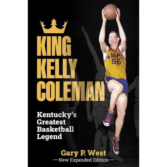 King Kelly Coleman, Kentucky's Greatest Basketball Legend--New Expanded Edition, (Hardcover)