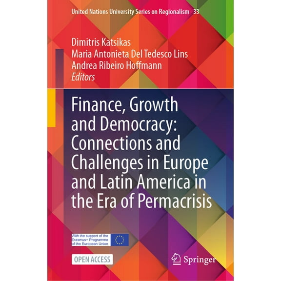 United Nations University Regionalism Finance, Growth and Democracy: Connections and Challenges in Europe and Latin America in the Era of Permacrisis: Democra, Book 33, (Hardcover)