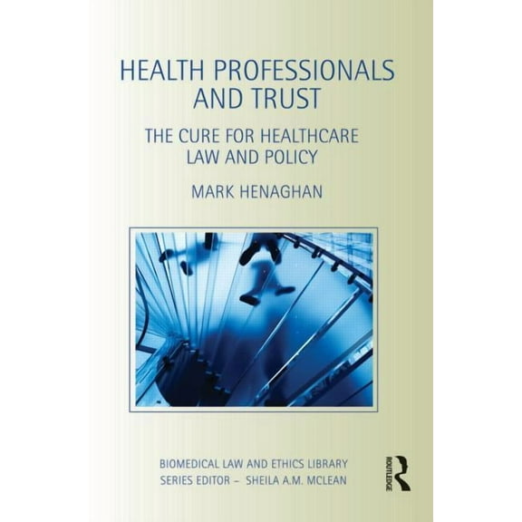 Biomedical Law and Ethics Library Health Professionals and Trust: The Cure for Healthcare Law and Policy, (Paperback)