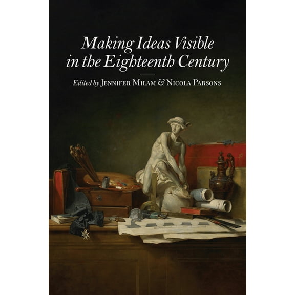 Studies in Seventeenth- and Eighteenth-Century Art and Culture: Making Ideas Visible in the Eighteenth Century (Paperback)