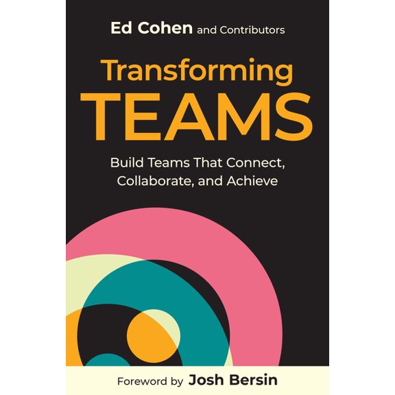 Transforming Teams: Build Teams That Connect, Collaborate, and Achieve, (Paperback)