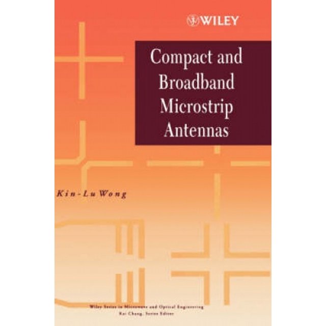 Compact and Broadband Microstrip Antennas (Wiley Series in Microwave and Optical Engineering)