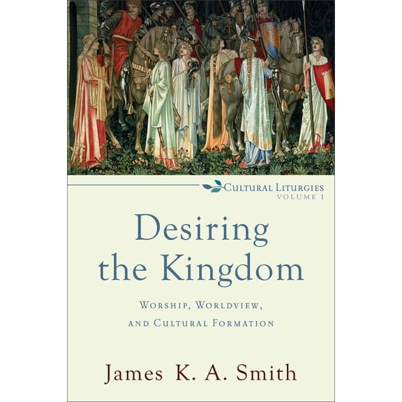 Pre-Owned Desiring the Kingdom: Worship, Worldview, and Cultural Formation (Paperback) 0801035775 9780801035777