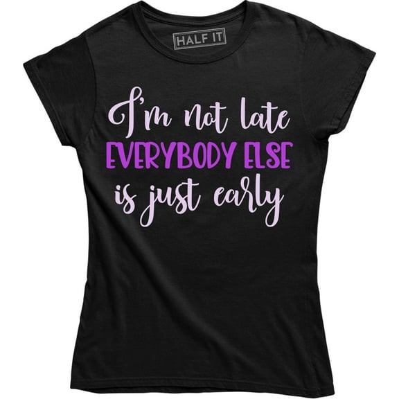 I'm Not Late Everybody Else Is Just Early Funny Slogan Quote Women's T-Shirt