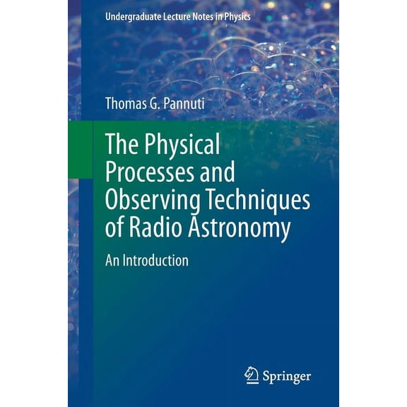 Undergraduate Lecture Notes in Physics The Physical Processes and Observing Techniques of Radio Astronomy: An Introduction, (Paperback)
