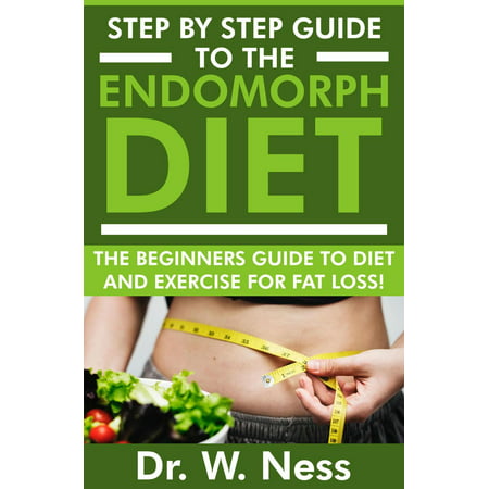 Step By Step Guide To The Endomorph Diet: The Beginners Guide To Diet And Exercise For Fat Loss! -