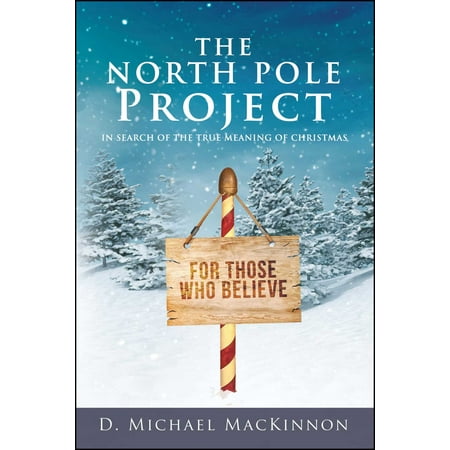 True Meaning Of Xmas The North Pole Project : In Search of the True Meaning of Christmas ()