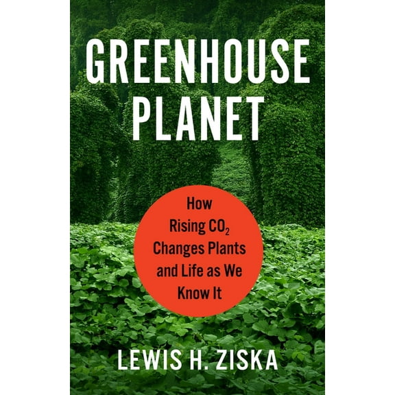 Greenhouse Planet: How Rising CO2 Changes Plants and Life as We Know It, (Hardcover)