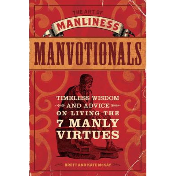 Pre-Owned The Art of Manliness Manvotionals: Timeless Wisdom and Advice on Living the 7 Manly Virtues (Paperback) 1440312001 9781440312007