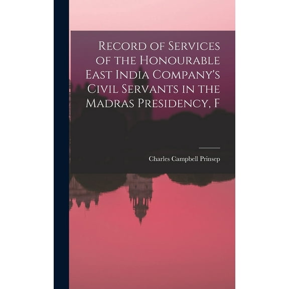 Record of Services of the Honourable East India Company's Civil Servants in the Madras Presidency, F, (Hardcover)