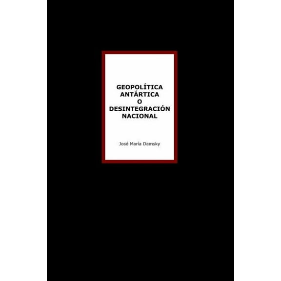Geopolítica Antártica o desintegración nacional, (Paperback)