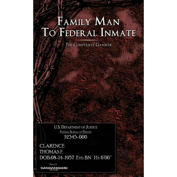 Family Man To Federal Inmate: The Compulsive Gambler (Paperback) by Thomas F Clarence