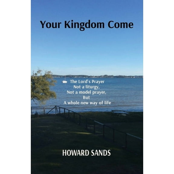 Your Kingdom Come: The Lord's Prayer, not a liturgy, not a model prayer, but a whole new way of life., (Paperback)