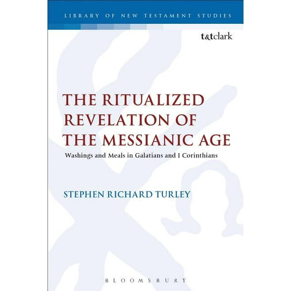 Library of New Testament Studies The Ritualized Revelation of the Messianic Age: Washings and Meals in Galatians and 1 Corinthians, (Paperback)
