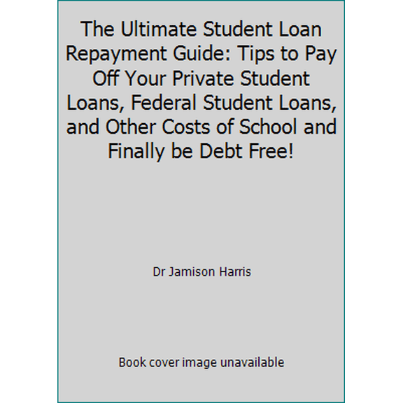Pre-Owned The Ultimate Student Loan Repayment Guide: Tips to Pay Off Your Private Student Loans, Federal Student Loans, and Other Costs of School and Finally b... (Paperback) 1521158878 9781521158876