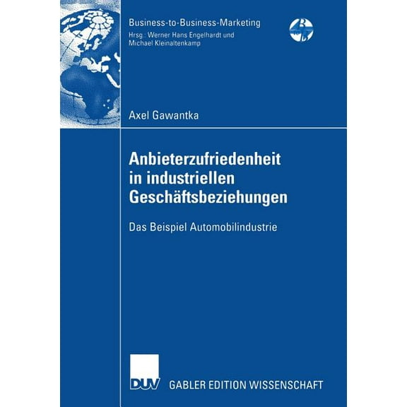 Business-To-Business-Marketing Anbieterzufriedenheit in Industriellen GeschÃ¤ftsbeziehungen: Das Beispiel Automobilindustrie, (Paperback)