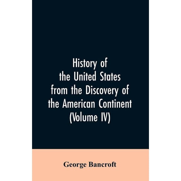 History of the United States from the discovery of the American continent (Volume IV), (Paperback)