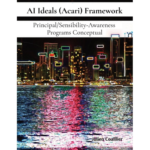 AI Ideals (Acari) Framework: Principal/Sensibility-Awareness Programs Conceptual, (Paperback)