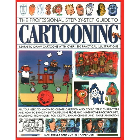 The Professional Step-By-Step Guide to Cartooning : Learn to Draw Cartoons with Over 1500 Practical Illustrations; All You Need to Know to Create Cartoon and Comic Strip Characters and How to Bring the to Life Using Props and Imaginative Backgrounds, Including Techniques for Digital Enhancement and Simple A