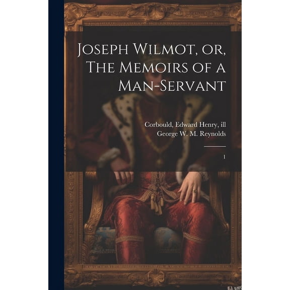 Joseph Wilmot, or, The Memoirs of a Man-servant: 1 (Paperback)