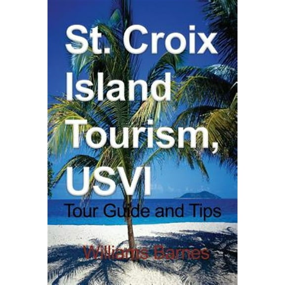 Pre-Owned St. Croix Island Tourism, USVI: Tour Guide and Tips, (Paperback)
