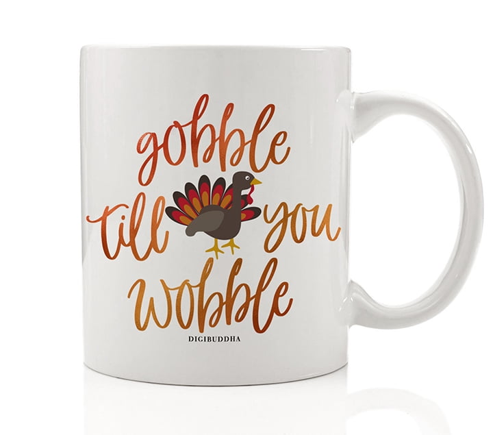Gobble Till You Wobble Coffee Mug Humorous Gift Idea Thanksgiving Turkey Dinner Autumn Harvest Meal Celebration Hostess Present Family Spouse Friend Coworker 11oz Ceramic Tea Cup Digibuddha Dm0376 Walmart Com Walmart Com