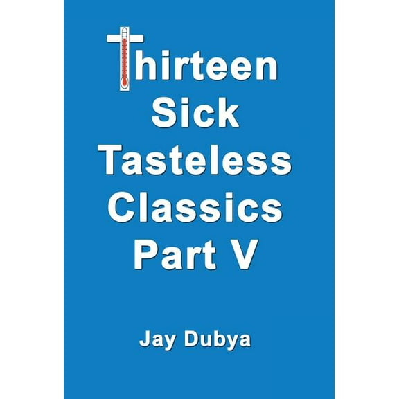 Thirteen Sick Tasteless Classics, Part V, (Hardcover)