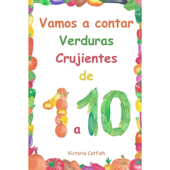 Vamos a contar Verduras Crujientes de 1 a 10: Las imágenes brillantes harán que el aprendizaje de números sea una alegría. Libro de conteo para niños de 1 a 3 años. (Paperback)