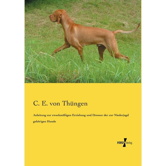 Anleitung zur zweckmÃ¤Ãigen Erziehung und Dressur der zur Niederjagd gehÃ¶rigen Hunde, (Paperback)