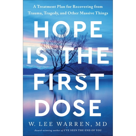 Hope Is the First Dose: A Treatment Plan for Recovering from Trauma, Tragedy, and Other Massive Things, (Hardcover)