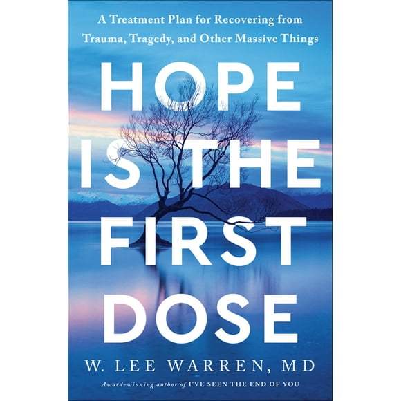 Hope Is the First Dose : A Treatment Plan for Recovering from Trauma, Tragedy, and Other Massive Things (Hardcover)