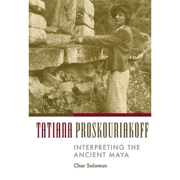 Tatiana Proskouriakoff: Interpreting the Ancient Maya, (Hardcover)